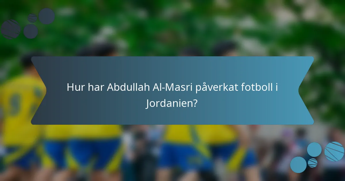 Hur har Abdullah Al-Masri påverkat fotboll i Jordanien?