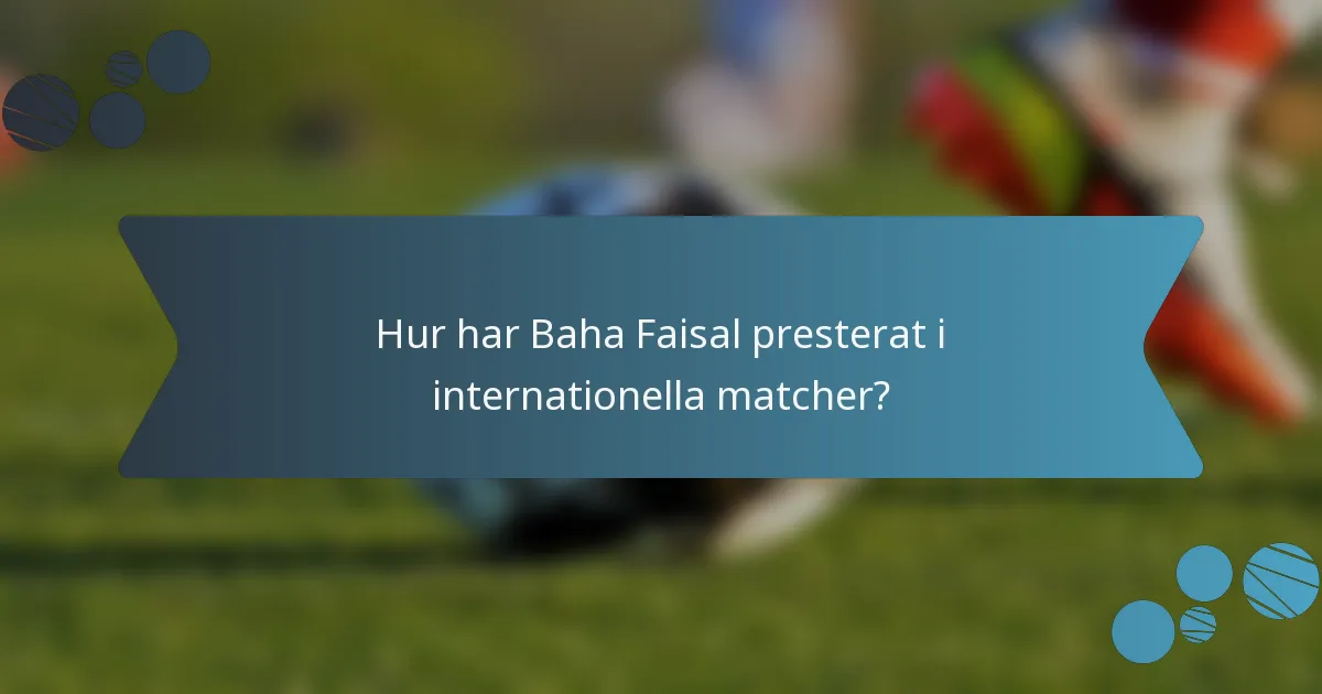 Hur har Baha Faisal presterat i internationella matcher?