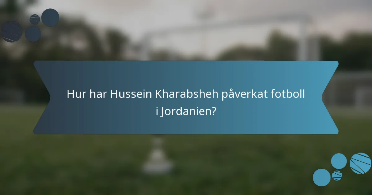 Hur har Hussein Kharabsheh påverkat fotboll i Jordanien?