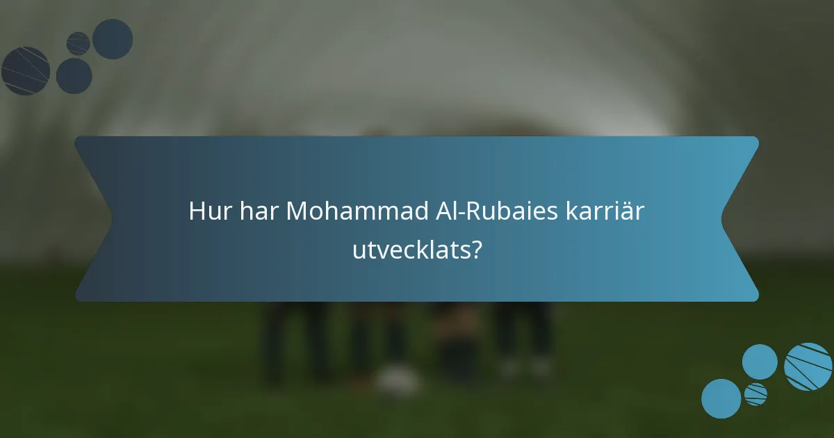 Hur har Mohammad Al-Rubaies karriär utvecklats?