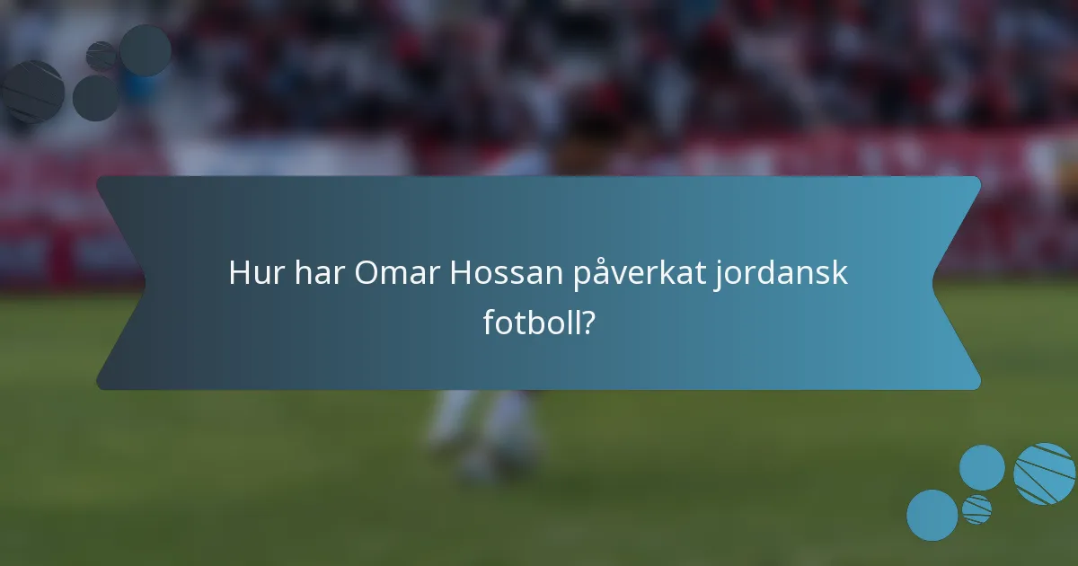 Hur har Omar Hossan påverkat jordansk fotboll?