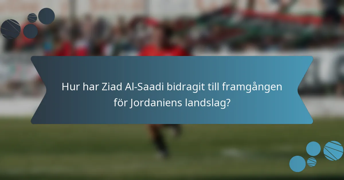 Hur har Ziad Al-Saadi bidragit till framgången för Jordaniens landslag?