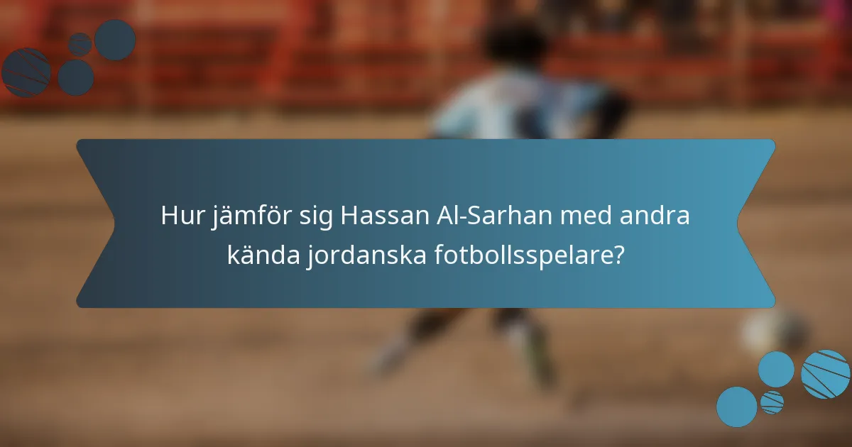 Hur jämför sig Hassan Al-Sarhan med andra kända jordanska fotbollsspelare?