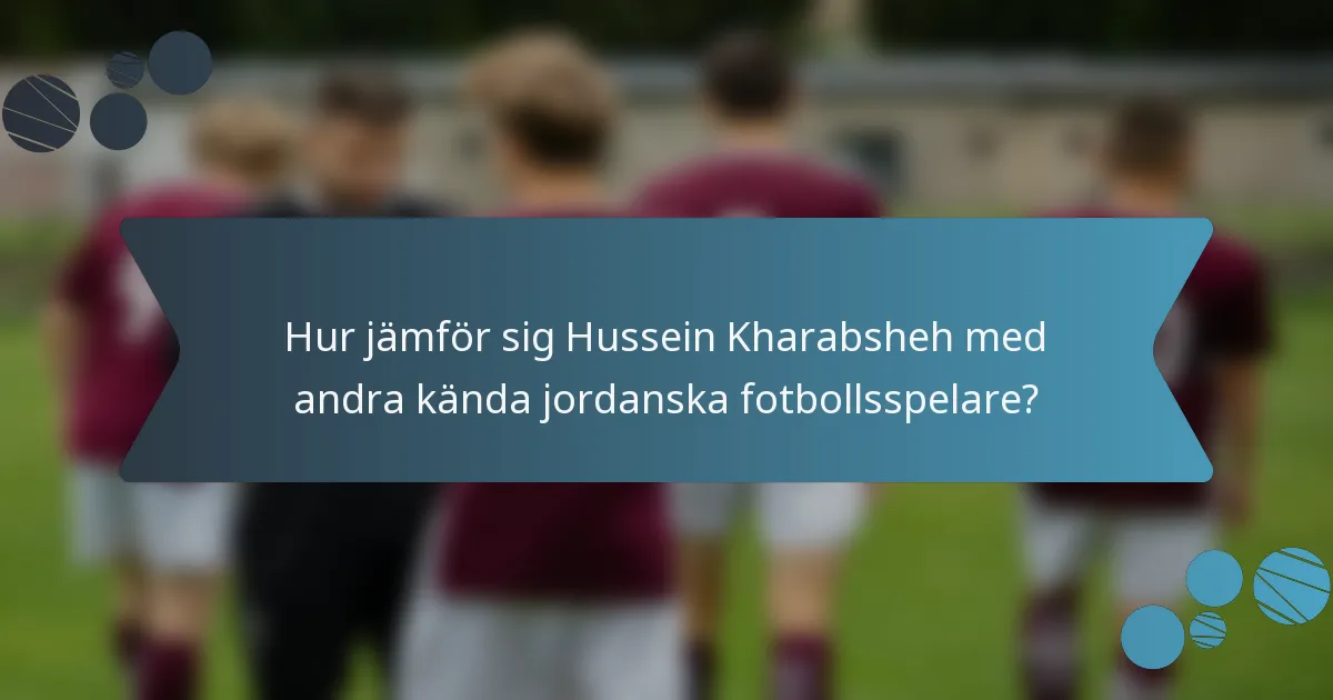 Hur jämför sig Hussein Kharabsheh med andra kända jordanska fotbollsspelare?