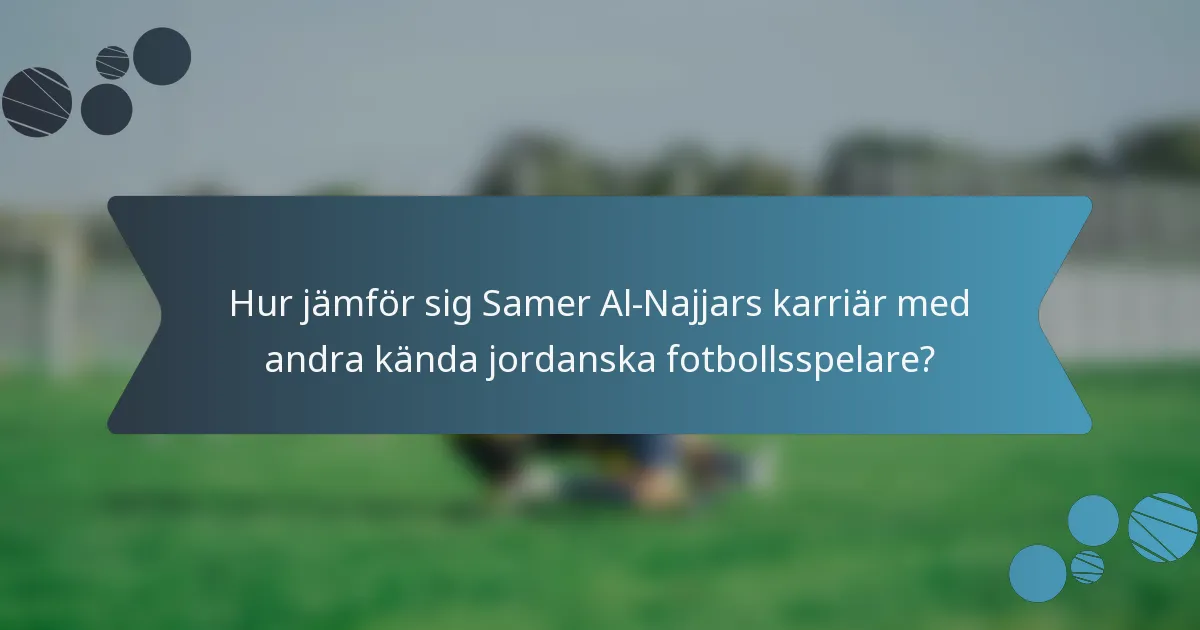 Hur jämför sig Samer Al-Najjars karriär med andra kända jordanska fotbollsspelare?