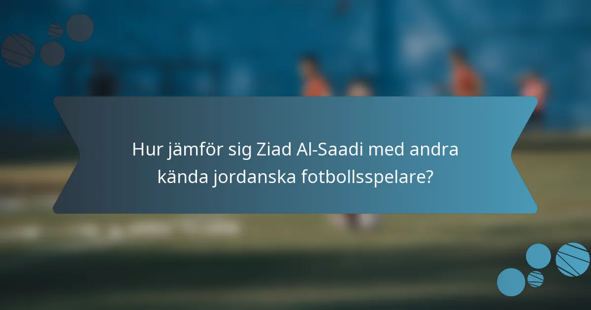 Hur jämför sig Ziad Al-Saadi med andra kända jordanska fotbollsspelare?