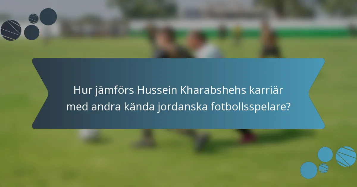 Hur jämförs Hussein Kharabshehs karriär med andra kända jordanska fotbollsspelare?