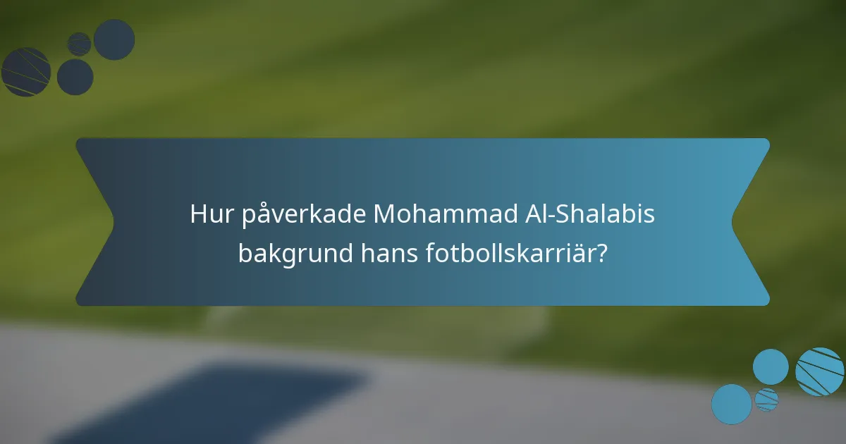 Hur påverkade Mohammad Al-Shalabis bakgrund hans fotbollskarriär?