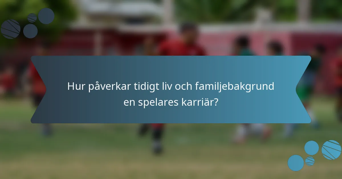 Hur påverkar tidigt liv och familjebakgrund en spelares karriär?