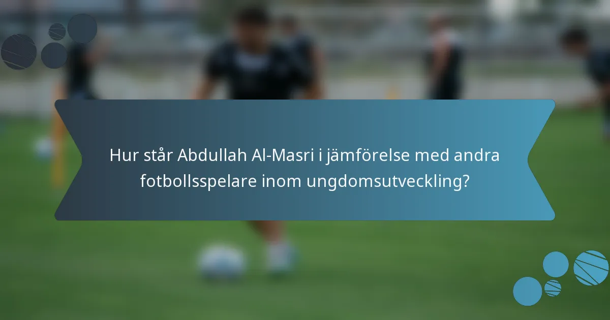 Hur står Abdullah Al-Masri i jämförelse med andra fotbollsspelare inom ungdomsutveckling?