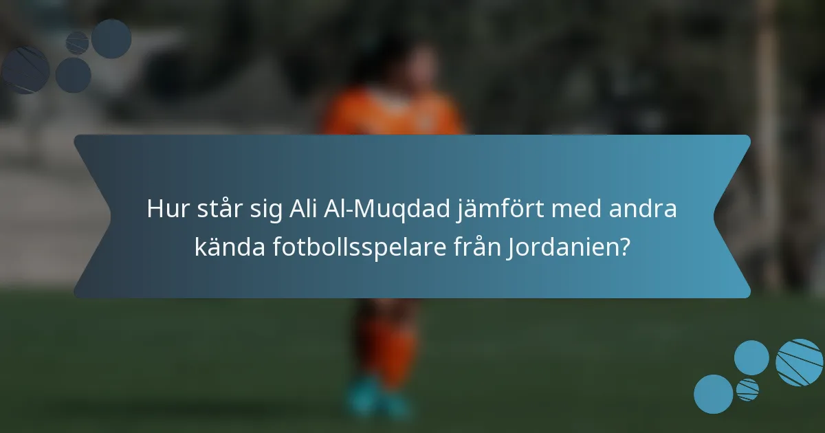 Hur står sig Ali Al-Muqdad jämfört med andra kända fotbollsspelare från Jordanien?