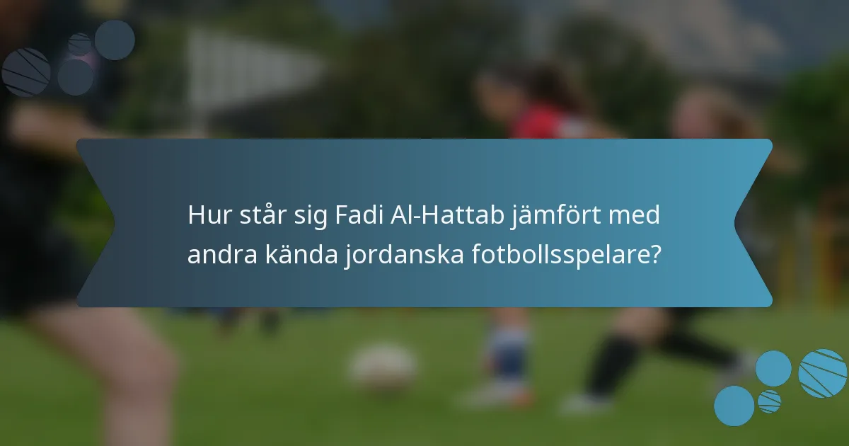 Hur står sig Fadi Al-Hattab jämfört med andra kända jordanska fotbollsspelare?