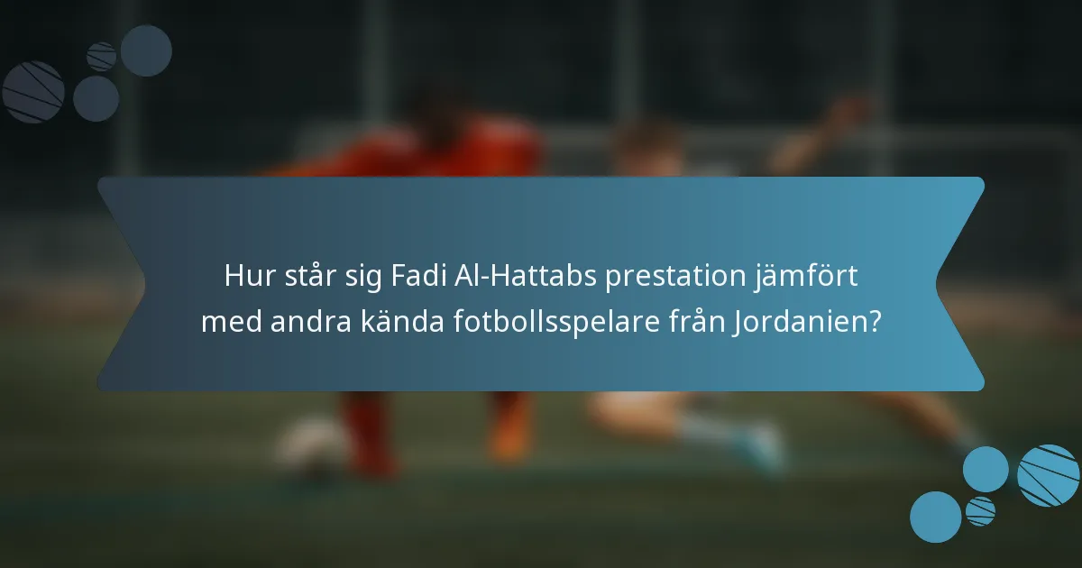 Hur står sig Fadi Al-Hattabs prestation jämfört med andra kända fotbollsspelare från Jordanien?