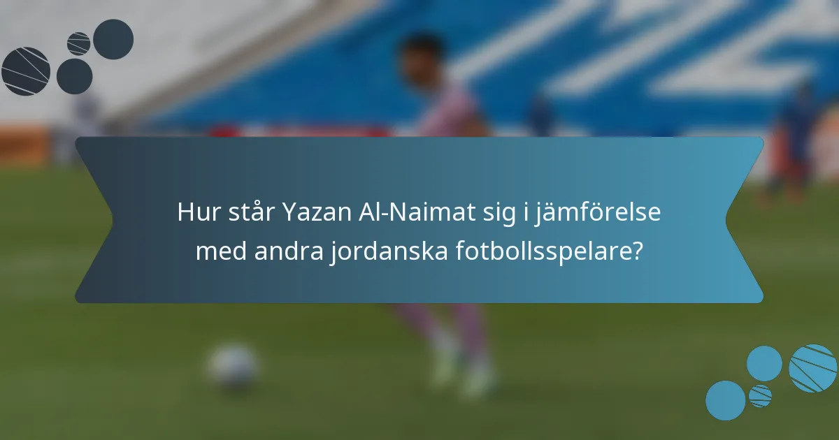 Hur står Yazan Al-Naimat sig i jämförelse med andra jordanska fotbollsspelare?