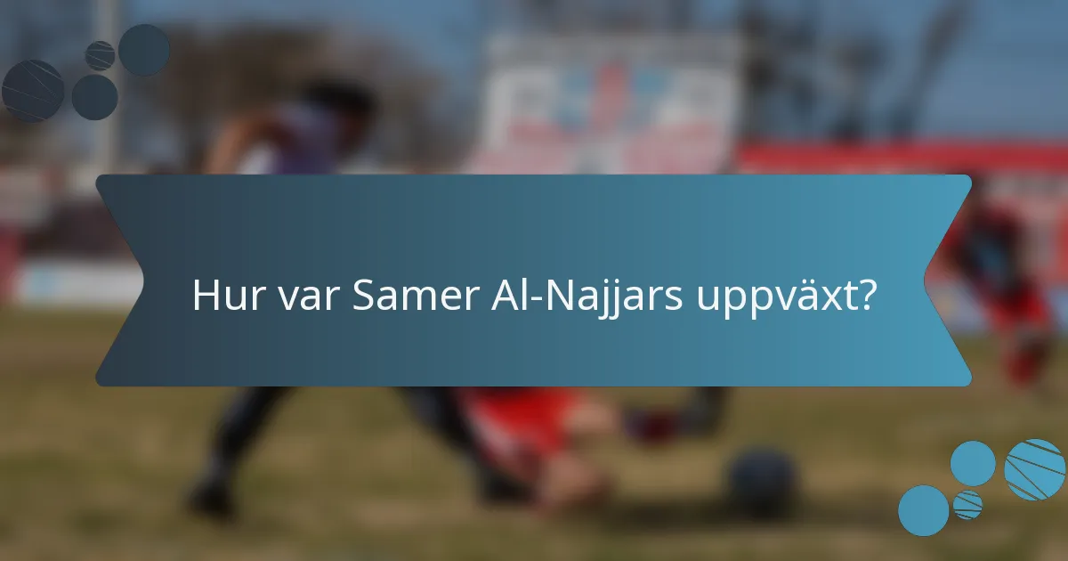 Hur var Samer Al-Najjars uppväxt?
