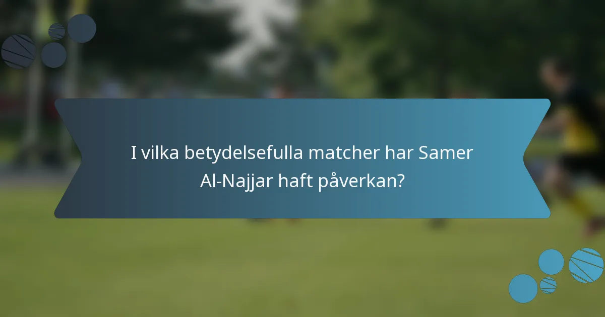 I vilka betydelsefulla matcher har Samer Al-Najjar haft påverkan?