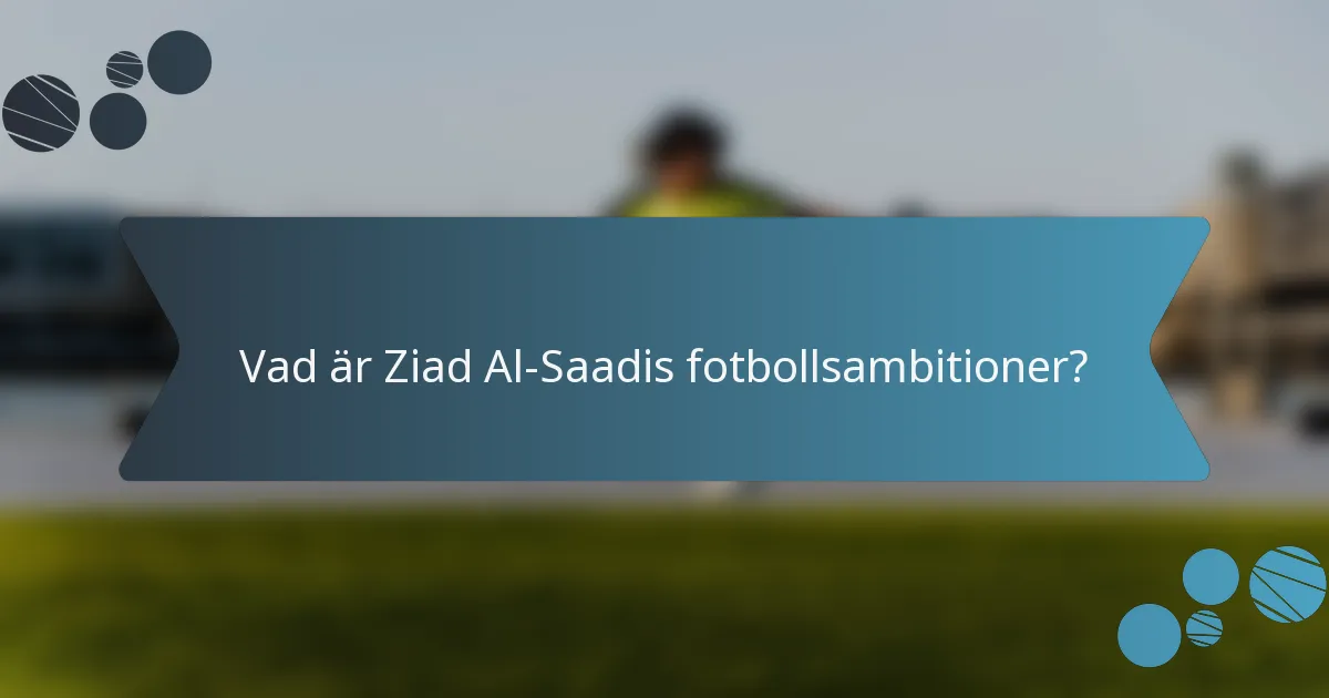 Vad är Ziad Al-Saadis fotbollsambitioner?