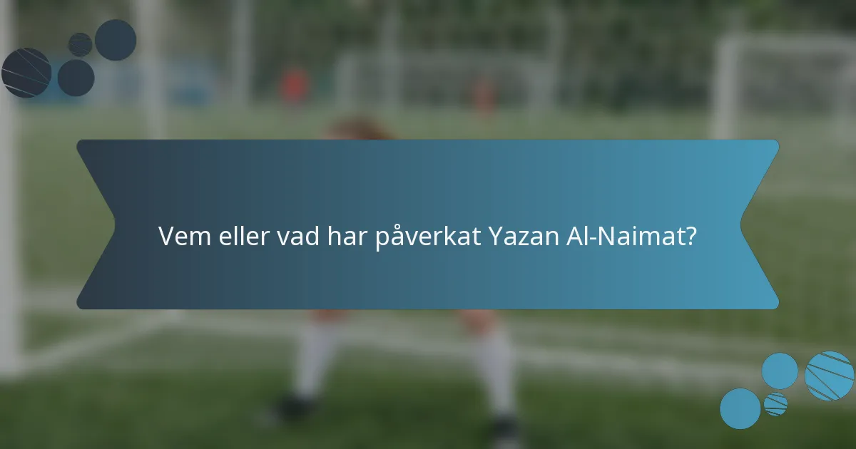 Vem eller vad har påverkat Yazan Al-Naimat?