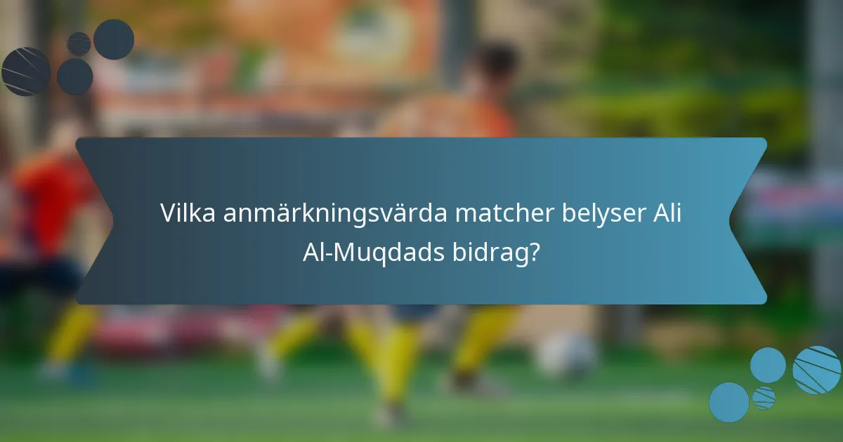 Vilka anmärkningsvärda matcher belyser Ali Al-Muqdads bidrag?