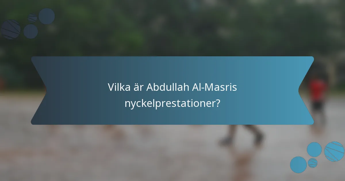 Vilka är Abdullah Al-Masris nyckelprestationer?