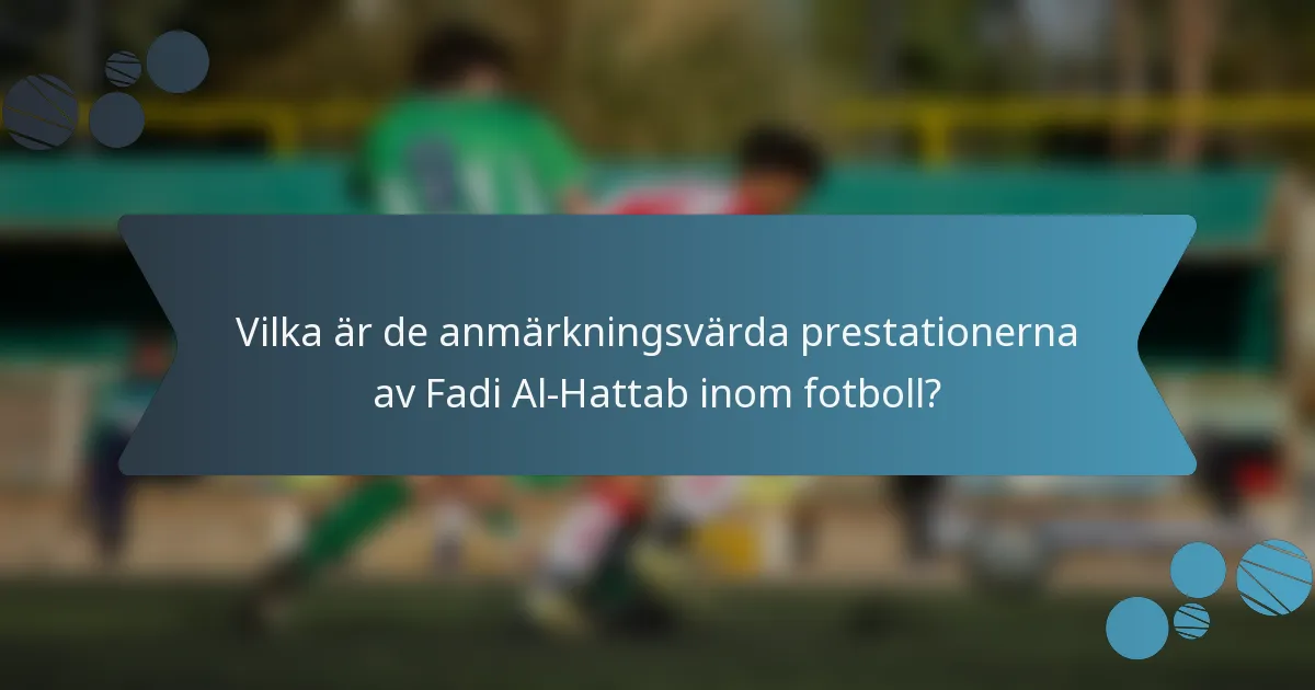 Vilka är de anmärkningsvärda prestationerna av Fadi Al-Hattab inom fotboll?