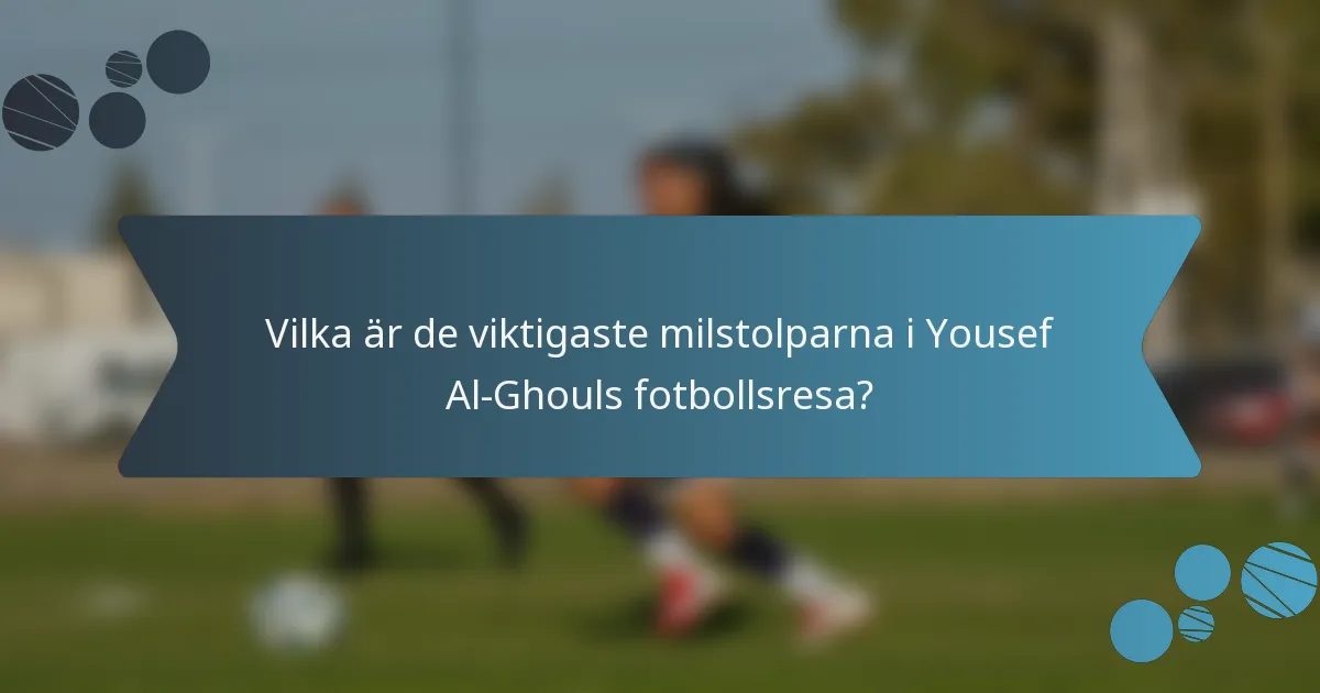 Vilka är de viktigaste milstolparna i Yousef Al-Ghouls fotbollsresa?