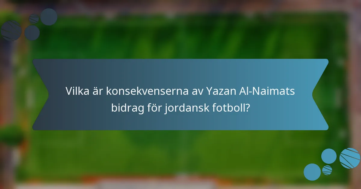 Vilka är konsekvenserna av Yazan Al-Naimats bidrag för jordansk fotboll?