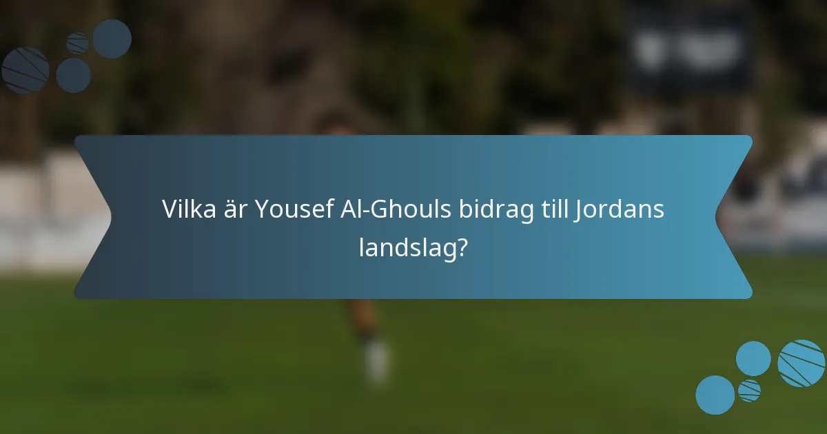 Vilka är Yousef Al-Ghouls bidrag till Jordans landslag?