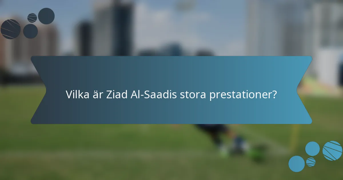Vilka är Ziad Al-Saadis stora prestationer?