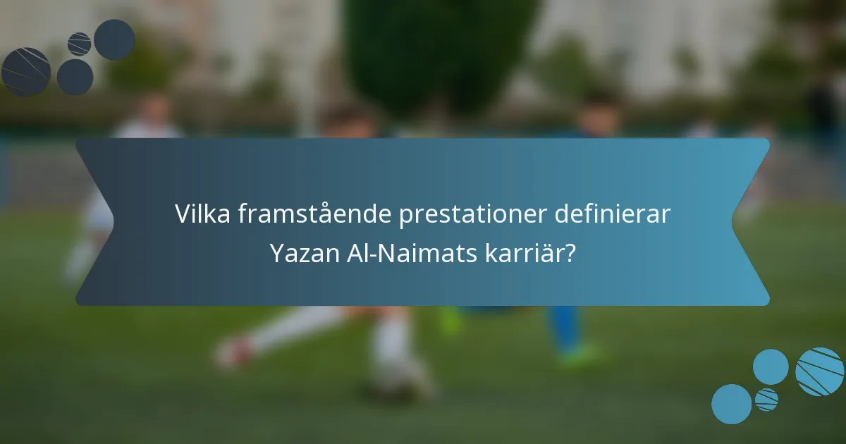 Vilka framstående prestationer definierar Yazan Al-Naimats karriär?