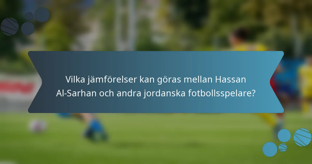 Vilka jämförelser kan göras mellan Hassan Al-Sarhan och andra jordanska fotbollsspelare?