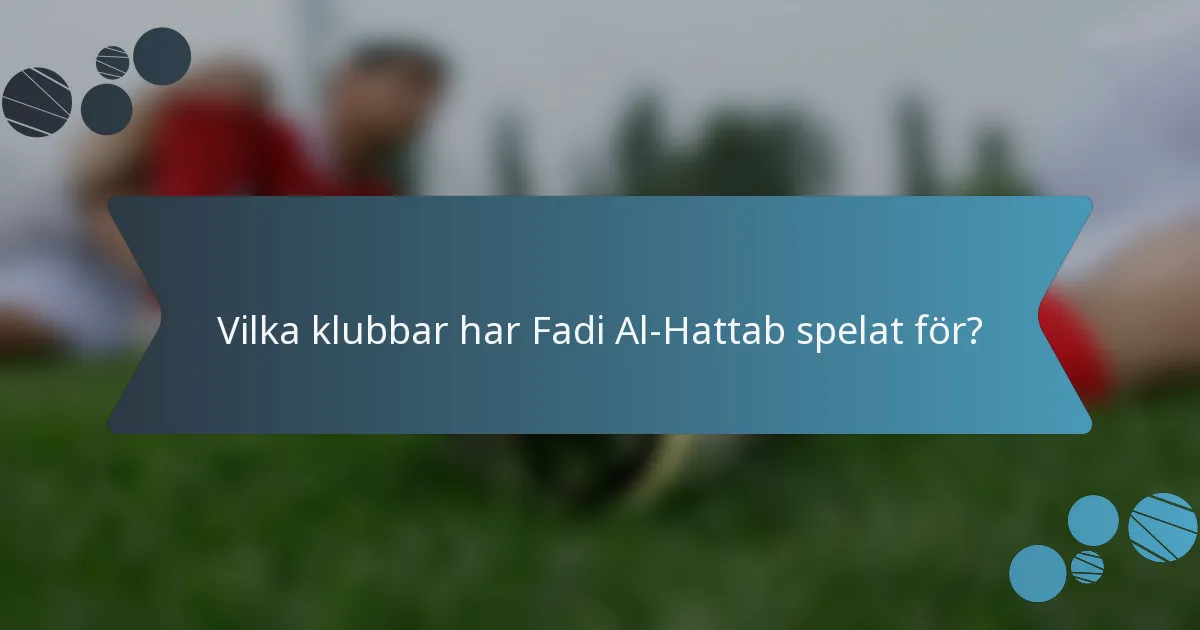 Vilka klubbar har Fadi Al-Hattab spelat för?