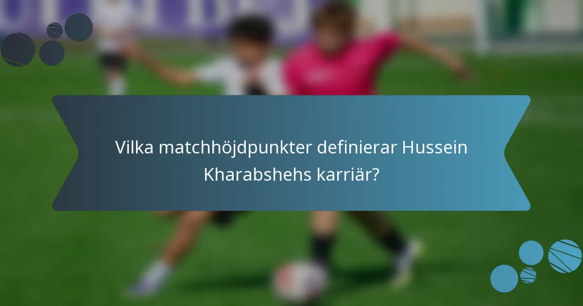 Vilka matchhöjdpunkter definierar Hussein Kharabshehs karriär?
