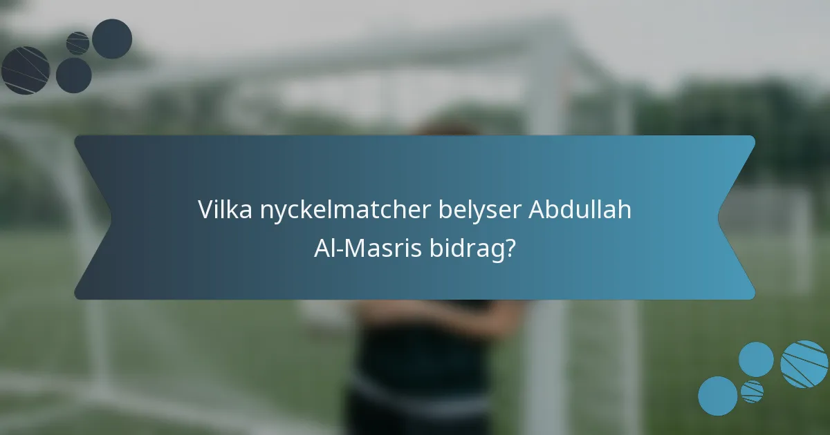 Vilka nyckelmatcher belyser Abdullah Al-Masris bidrag?