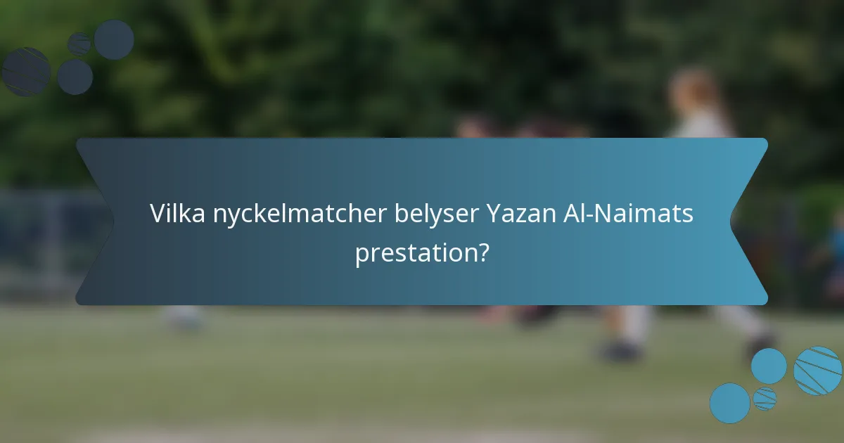 Vilka nyckelmatcher belyser Yazan Al-Naimats prestation?