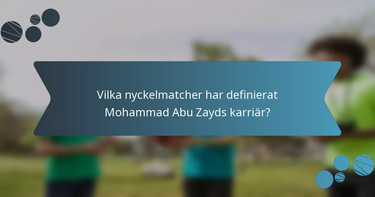 Vilka nyckelmatcher har definierat Mohammad Abu Zayds karriär?