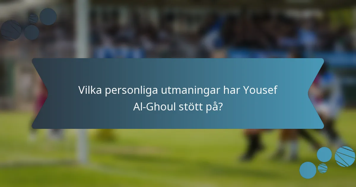 Vilka personliga utmaningar har Yousef Al-Ghoul stött på?