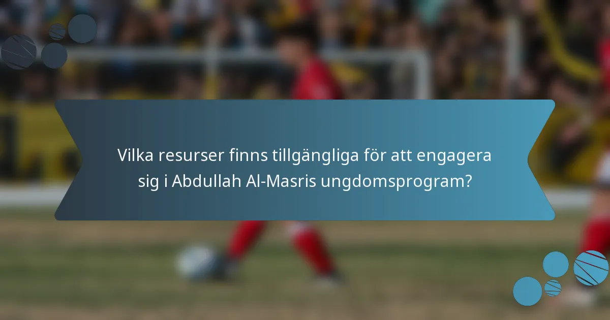 Vilka resurser finns tillgängliga för att engagera sig i Abdullah Al-Masris ungdomsprogram?