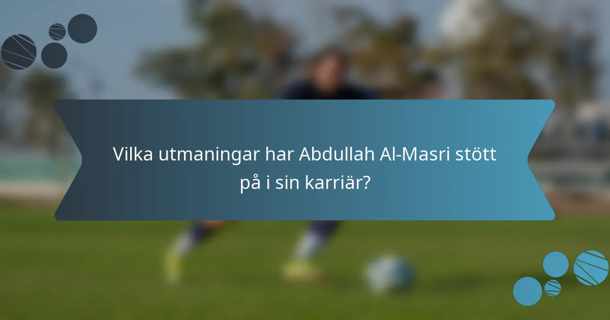 Vilka utmaningar har Abdullah Al-Masri stött på i sin karriär?