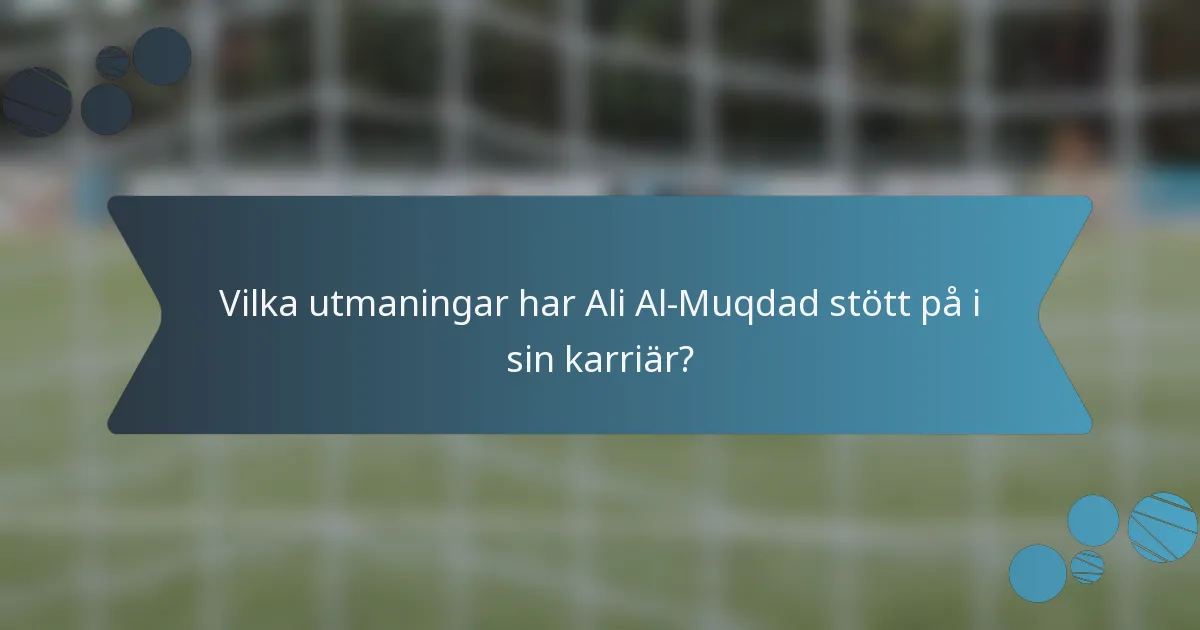 Vilka utmaningar har Ali Al-Muqdad stött på i sin karriär?