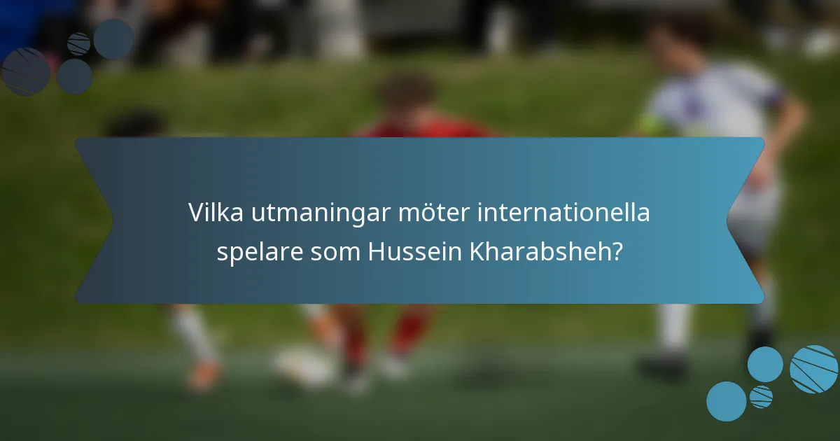 Vilka utmaningar möter internationella spelare som Hussein Kharabsheh?