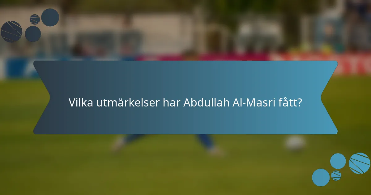 Vilka utmärkelser har Abdullah Al-Masri fått?