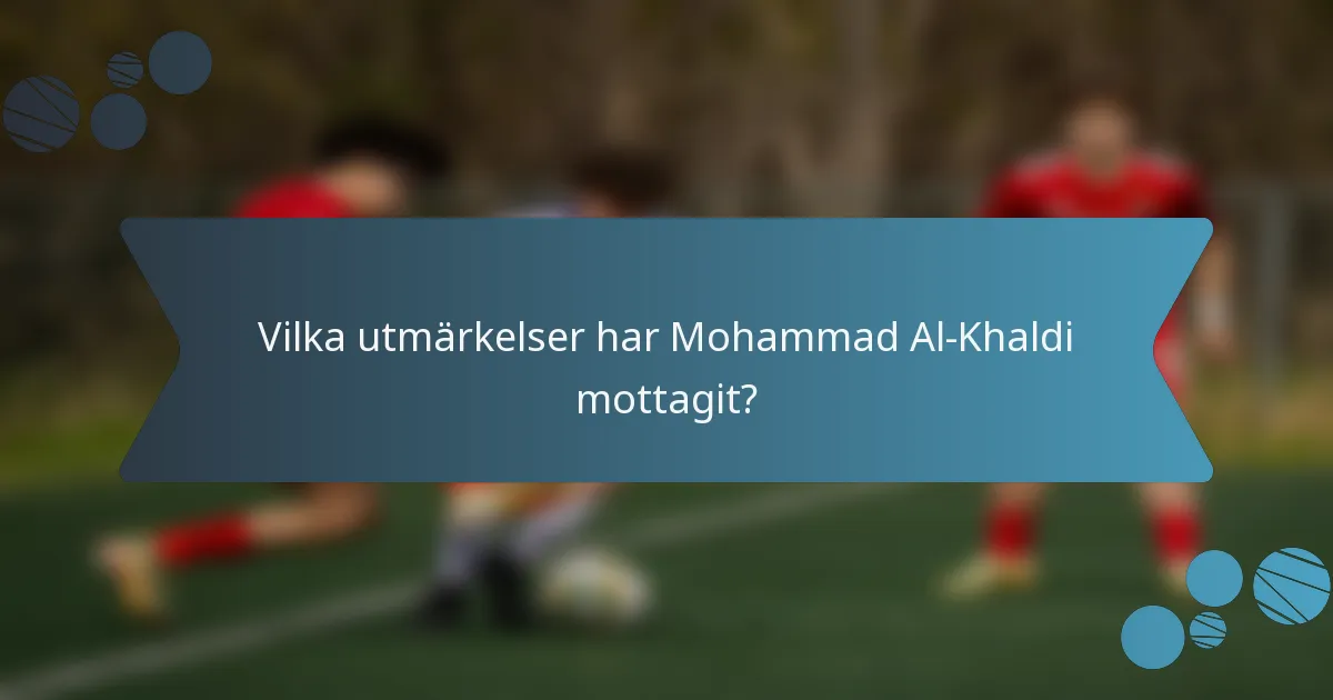 Vilka utmärkelser har Mohammad Al-Khaldi mottagit?
