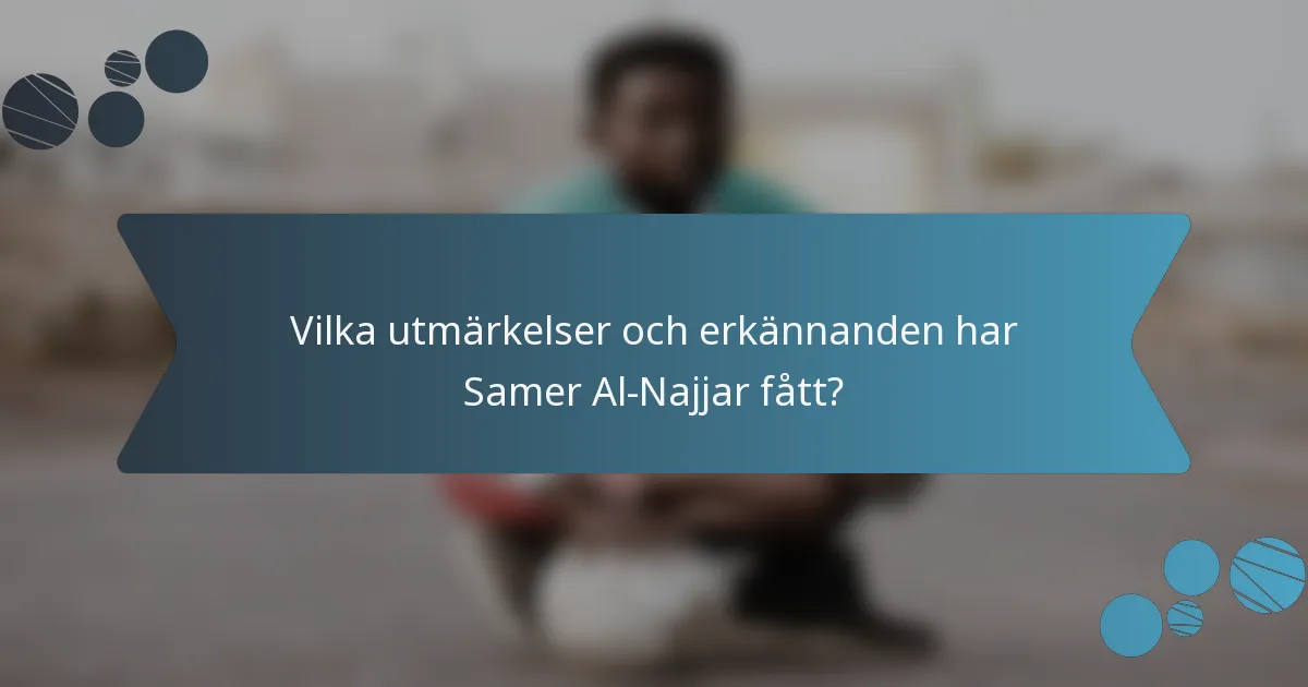 Vilka utmärkelser och erkännanden har Samer Al-Najjar fått?