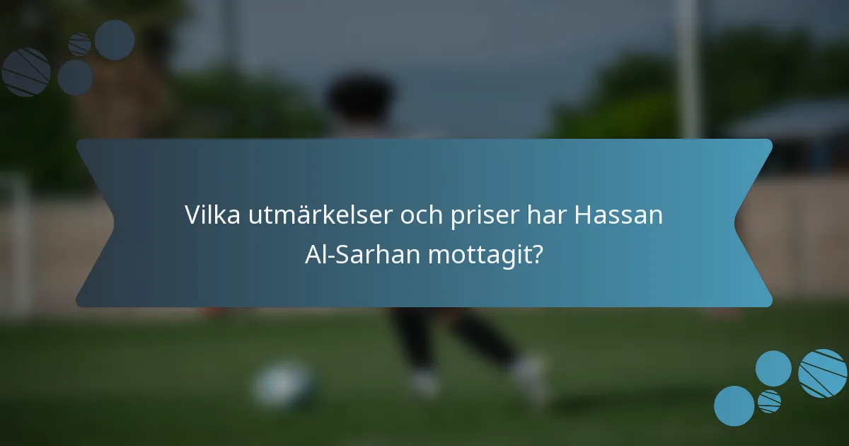 Vilka utmärkelser och priser har Hassan Al-Sarhan mottagit?