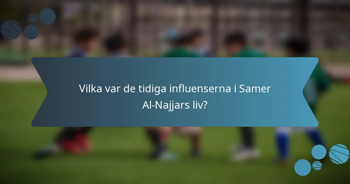 Vilka var de tidiga influenserna i Samer Al-Najjars liv?