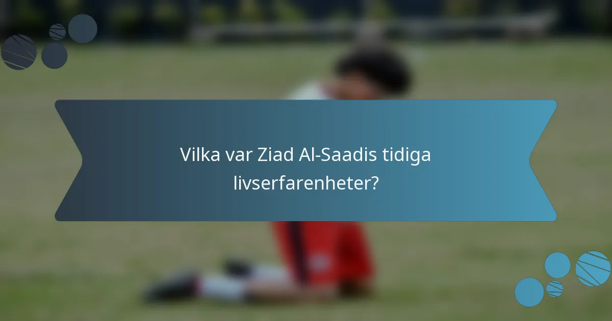 Vilka var Ziad Al-Saadis tidiga livserfarenheter?