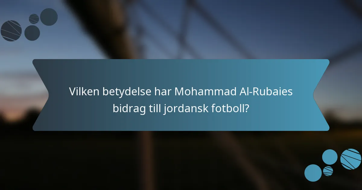 Vilken betydelse har Mohammad Al-Rubaies bidrag till jordansk fotboll?