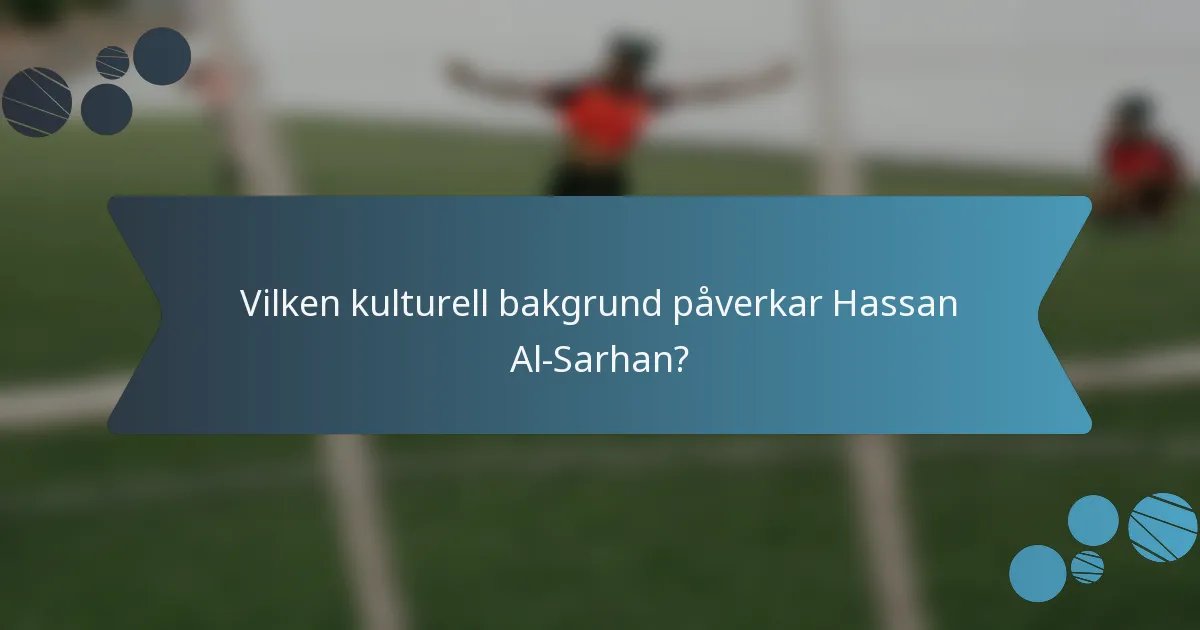 Vilken kulturell bakgrund påverkar Hassan Al-Sarhan?